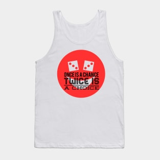 Once is a chance twice is a choice Tank Top